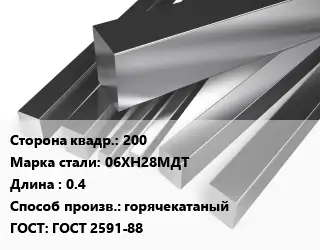 Квадрат нержавеющий 200 Сталь: 06ХН28МДТ L=0.4 горячекатаный ГОСТ: ГОСТ 2591-88